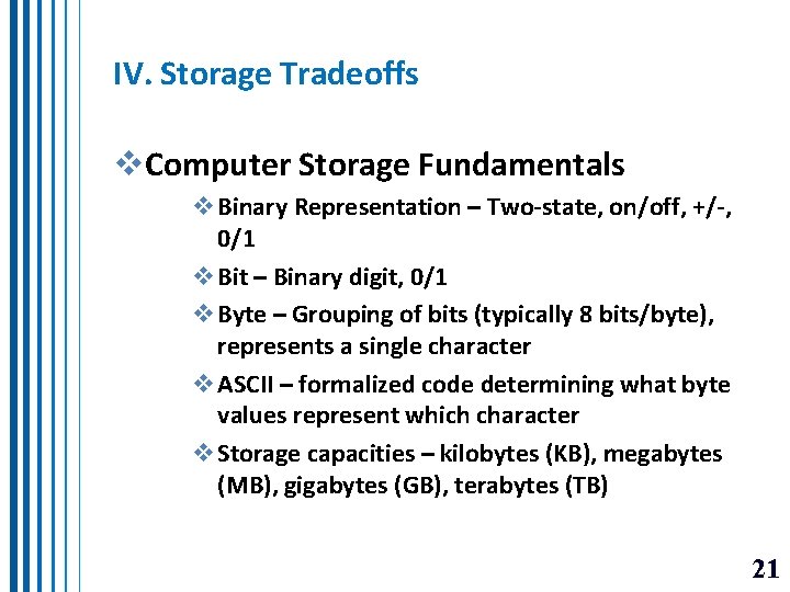 IV. Storage Tradeoffs v. Computer Storage Fundamentals v Binary Representation – Two-state, on/off, +/-, IV. Storage Tradeoffs v. Computer Storage Fundamentals v Binary Representation – Two-state, on/off, +/-,