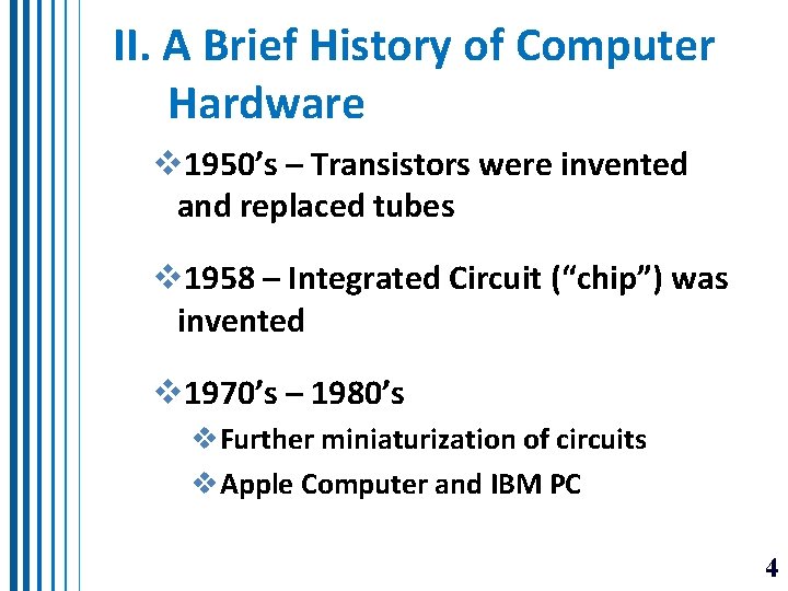 II. A Brief History of Computer Hardware v 1950’s – Transistors were invented and II. A Brief History of Computer Hardware v 1950’s – Transistors were invented and