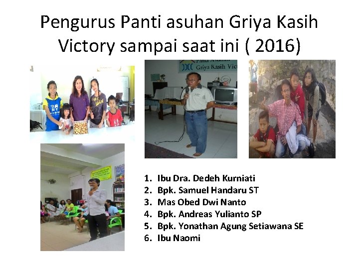 Pengurus Panti asuhan Griya Kasih Victory sampai saat ini ( 2016) 1. 2. 3.