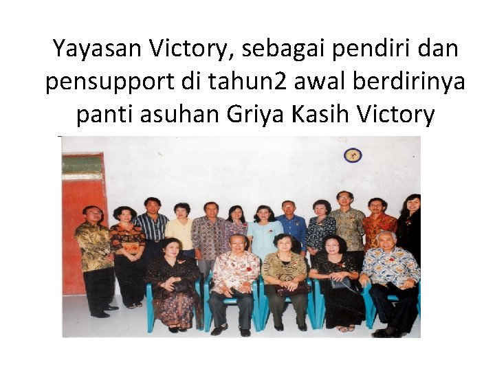 Yayasan Victory, sebagai pendiri dan pensupport di tahun 2 awal berdirinya panti asuhan Griya