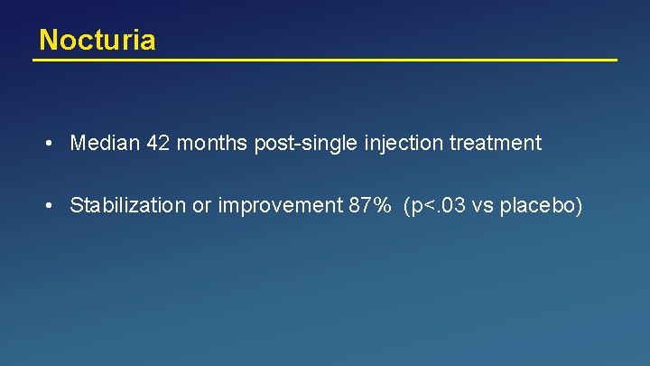 Nocturia • Median 42 months post-single injection treatment • Stabilization or improvement 87% (p<.