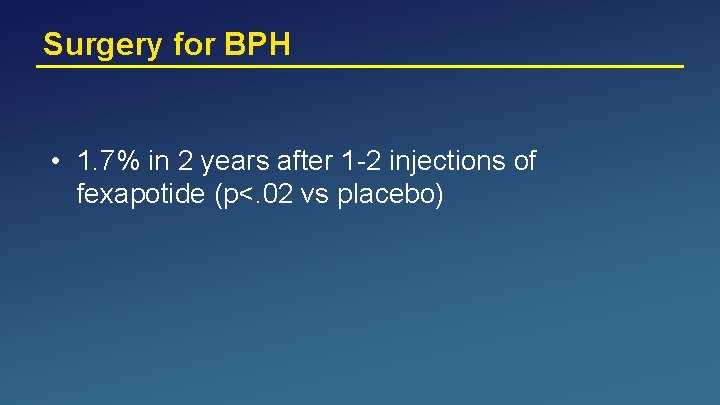 Surgery for BPH • 1. 7% in 2 years after 1 -2 injections of