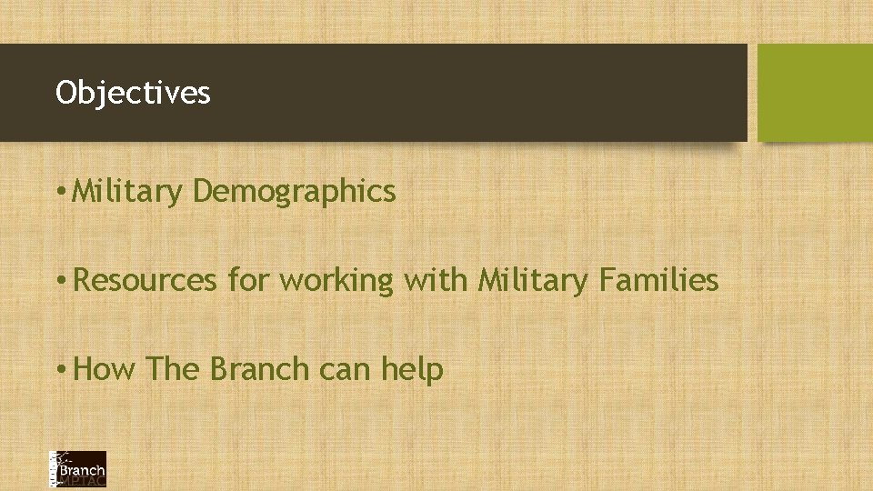 Objectives • Military Demographics • Resources for working with Military Families • How The