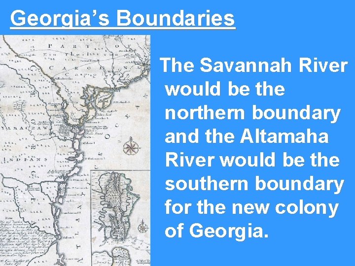 Georgia’s Boundaries The Savannah River would be the northern boundary and the Altamaha River