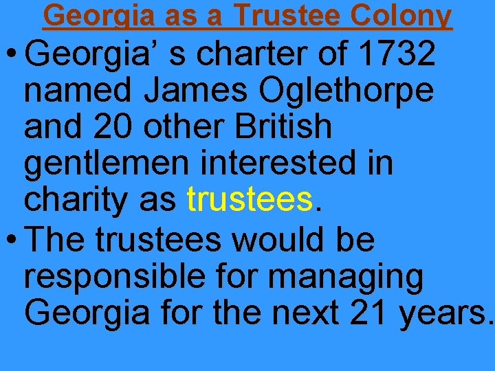 Georgia as a Trustee Colony • Georgia’ s charter of 1732 named James Oglethorpe