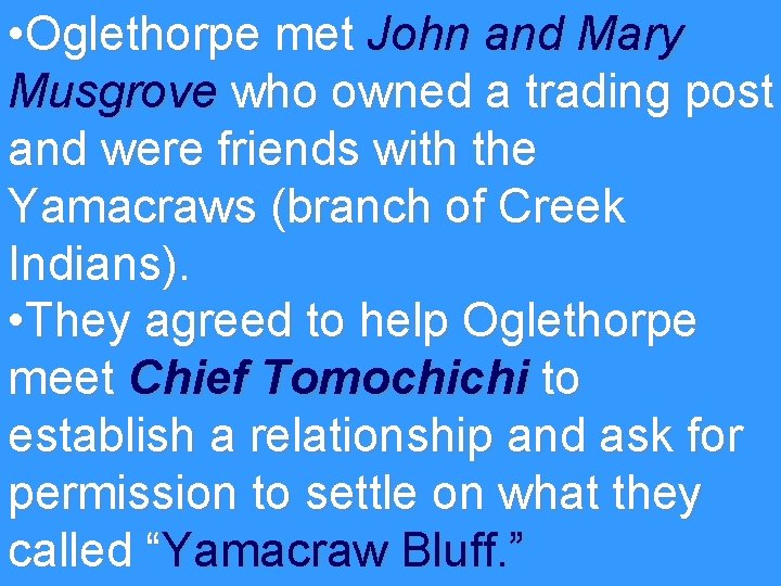  • Oglethorpe met John and Mary Musgrove who owned a trading post and