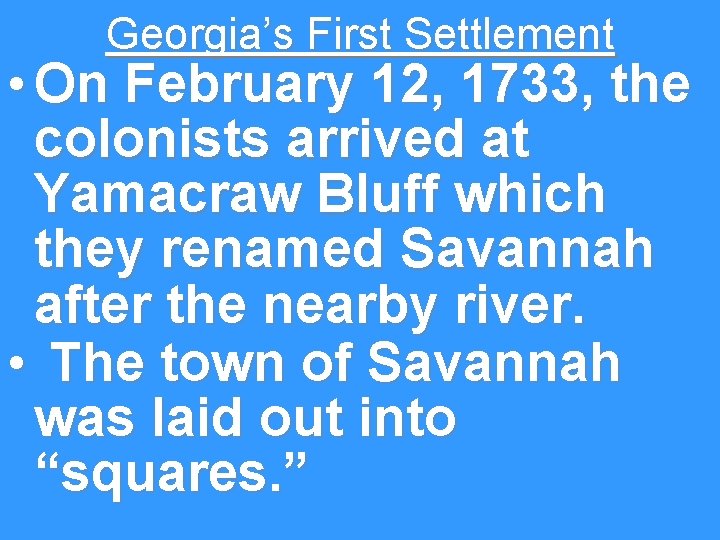 Georgia’s First Settlement • On February 12, 1733, the colonists arrived at Yamacraw Bluff