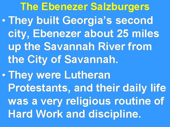 The Ebenezer Salzburgers • They built Georgia’s second city, Ebenezer about 25 miles up
