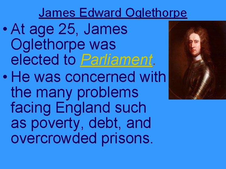 James Edward Oglethorpe • At age 25, James Oglethorpe was elected to Parliament. •