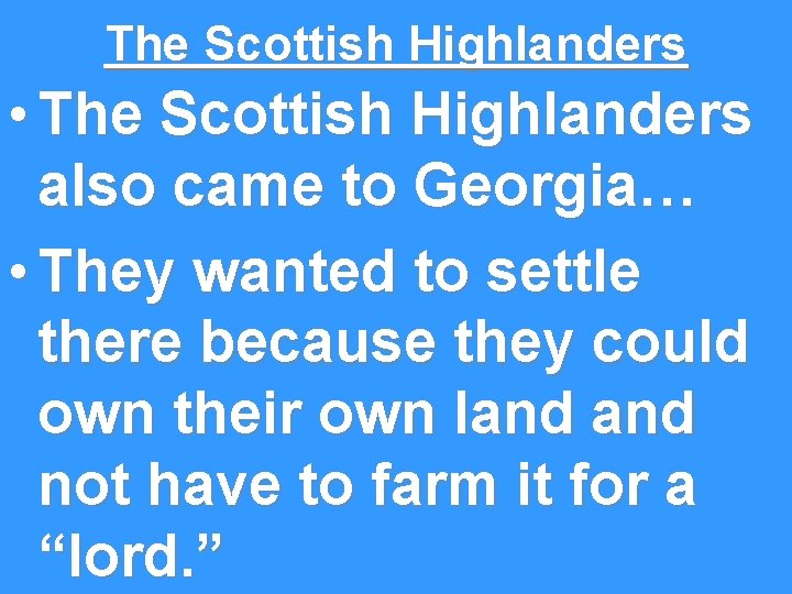 The Scottish Highlanders • The Scottish Highlanders also came to Georgia… • They wanted