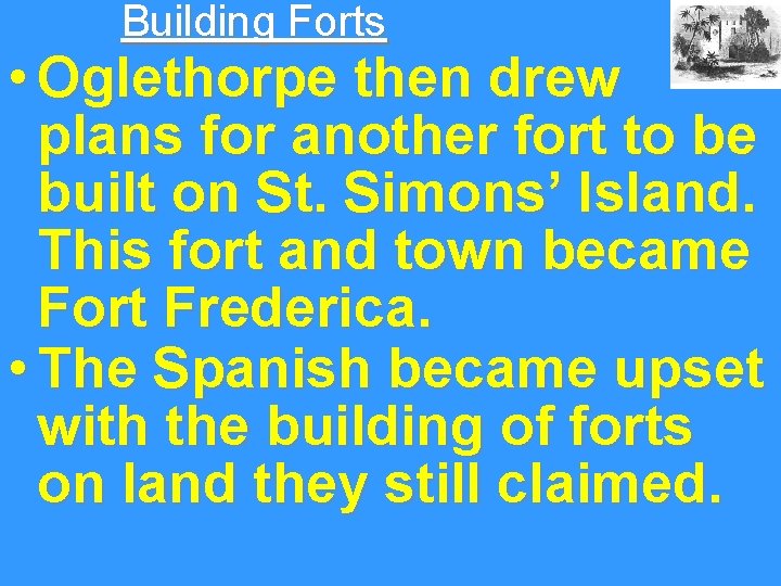 Building Forts • Oglethorpe then drew plans for another fort to be built on