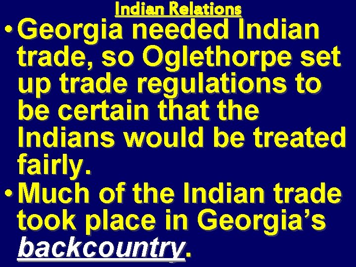 Indian Relations • Georgia needed Indian trade, so Oglethorpe set up trade regulations to