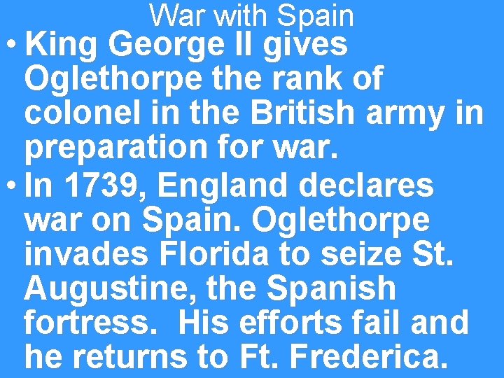 War with Spain • King George II gives Oglethorpe the rank of colonel in