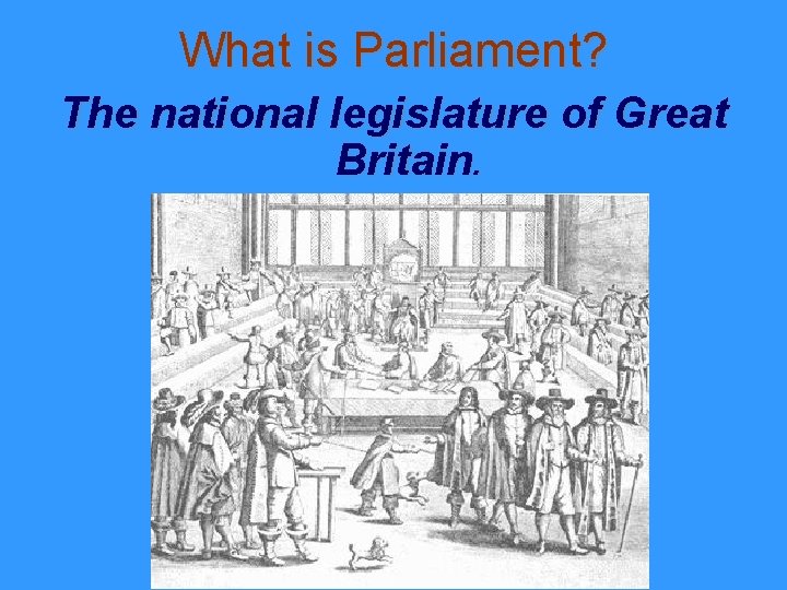 What is Parliament? The national legislature of Great Britain. 