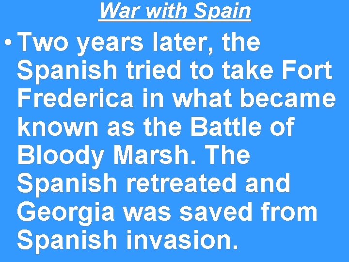 War with Spain • Two years later, the Spanish tried to take Fort Frederica