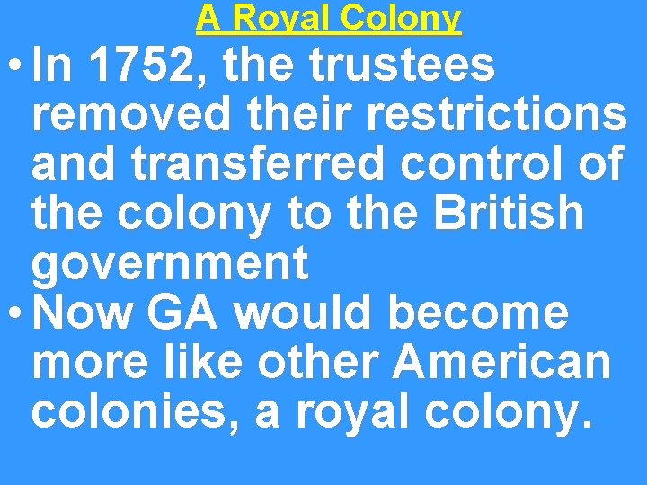 A Royal Colony • In 1752, the trustees removed their restrictions and transferred control