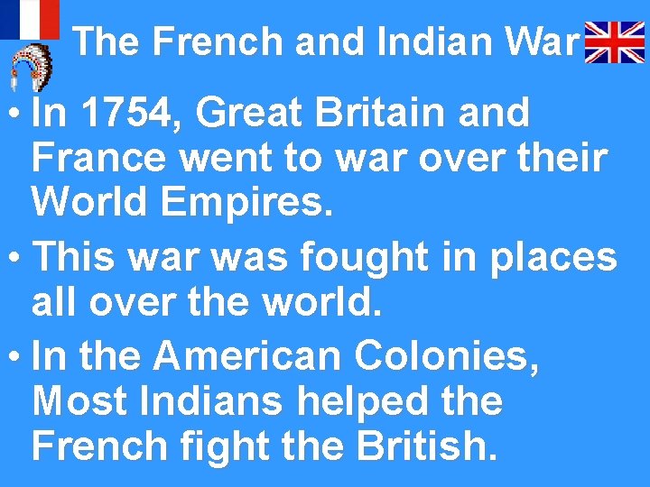 The French and Indian War • In 1754, Great Britain and France went to