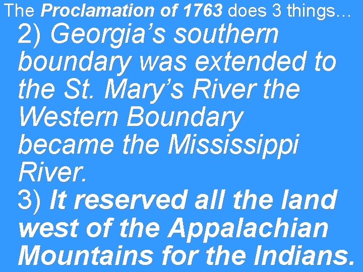 The Proclamation of 1763 does 3 things… 2) Georgia’s southern boundary was extended to