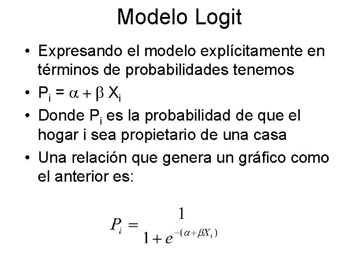 Modelo Logit • Expresando el modelo explícitamente en términos de probabilidades tenemos • Pi