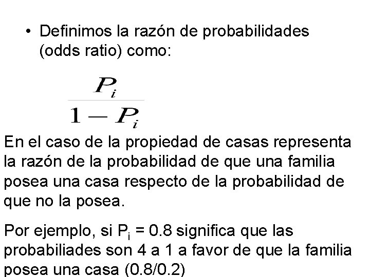  • Definimos la razón de probabilidades (odds ratio) como: En el caso de