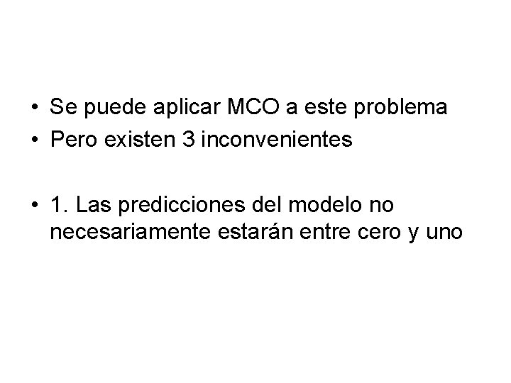  • Se puede aplicar MCO a este problema • Pero existen 3 inconvenientes