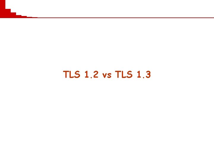 TLS 1. 2 vs TLS 1. 3 