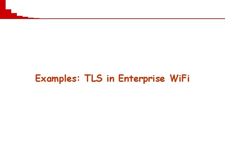 Examples: TLS in Enterprise Wi. Fi 