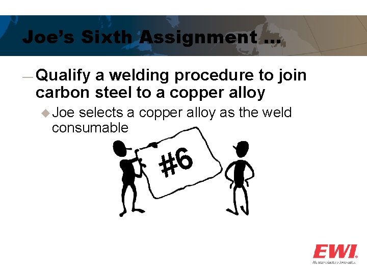 Joe’s Sixth Assignment … ― Qualify a welding procedure to join carbon steel to