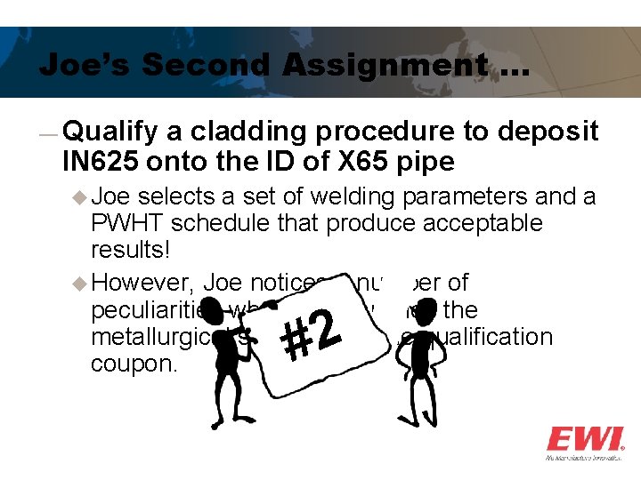 Joe’s Second Assignment … ― Qualify a cladding procedure to deposit IN 625 onto