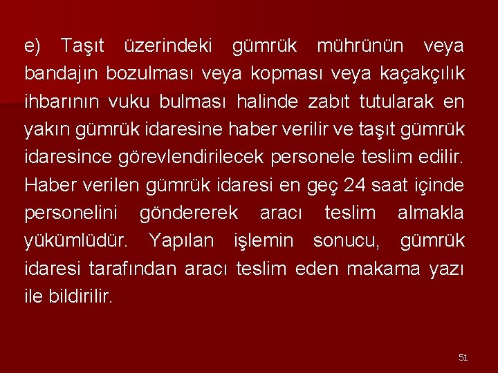 e) Taşıt üzerindeki gümrük mührünün veya bandajın bozulması veya kopması veya kaçakçılık ihbarının vuku