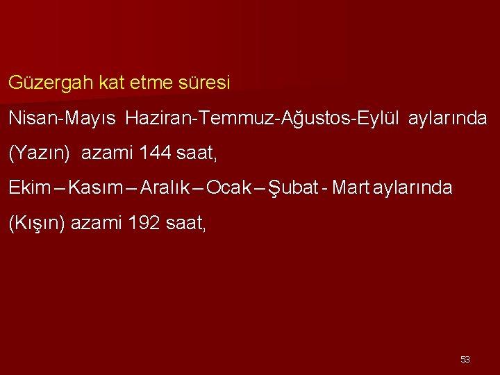 Güzergah kat etme süresi Nisan-Mayıs Haziran-Temmuz-Ağustos-Eylül aylarında (Yazın) azami 144 saat, Ekim – Kasım