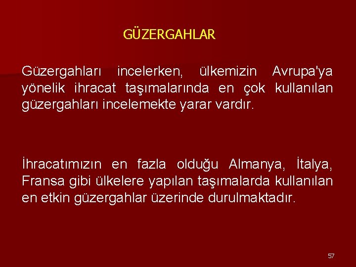 GÜZERGAHLAR Güzergahları incelerken, ülkemizin Avrupa'ya yönelik ihracat taşımalarında en çok kullanılan güzergahları incelemekte yarar