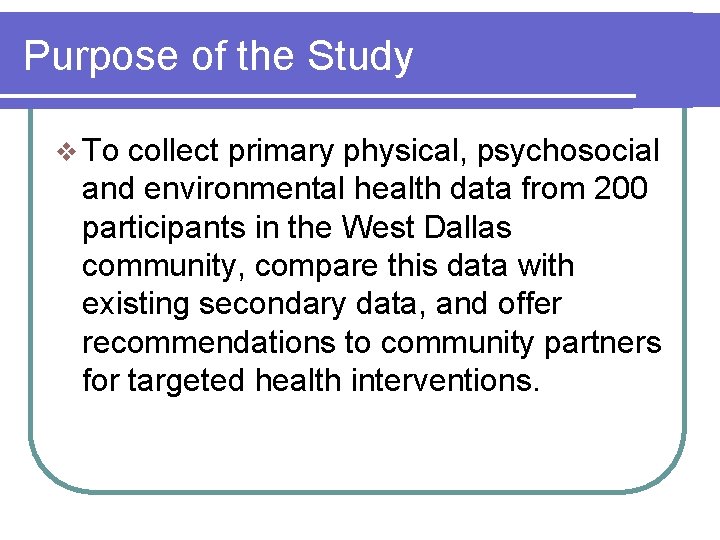 Purpose of the Study v To collect primary physical, psychosocial and environmental health data