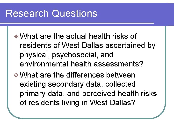 Research Questions v What are the actual health risks of residents of West Dallas