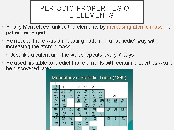 PERIODIC PROPERTIES OF THE ELEMENTS • Finally Mendeleev ranked the elements by increasing atomic
