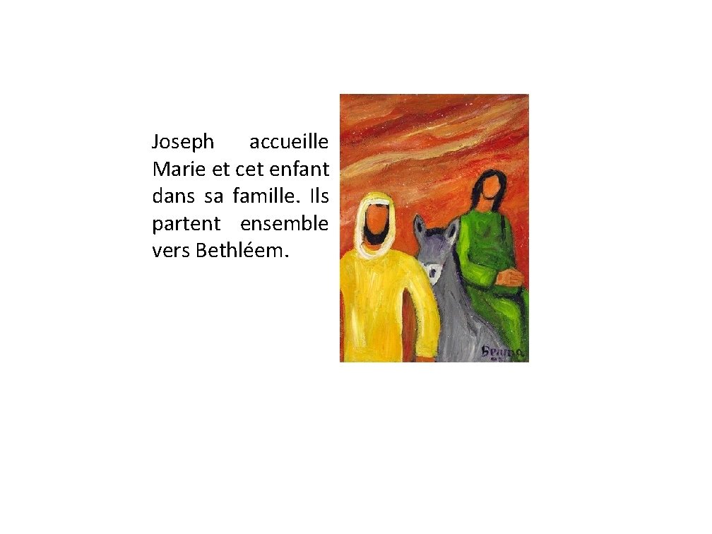 Joseph accueille Marie et cet enfant dans sa famille. Ils partent ensemble vers Bethléem.