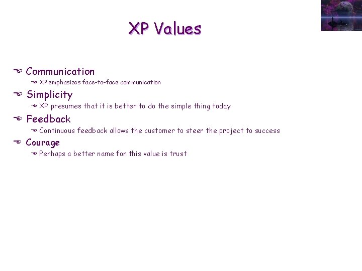 XP Values E Communication E XP emphasizes face-to-face communication E Simplicity E XP presumes