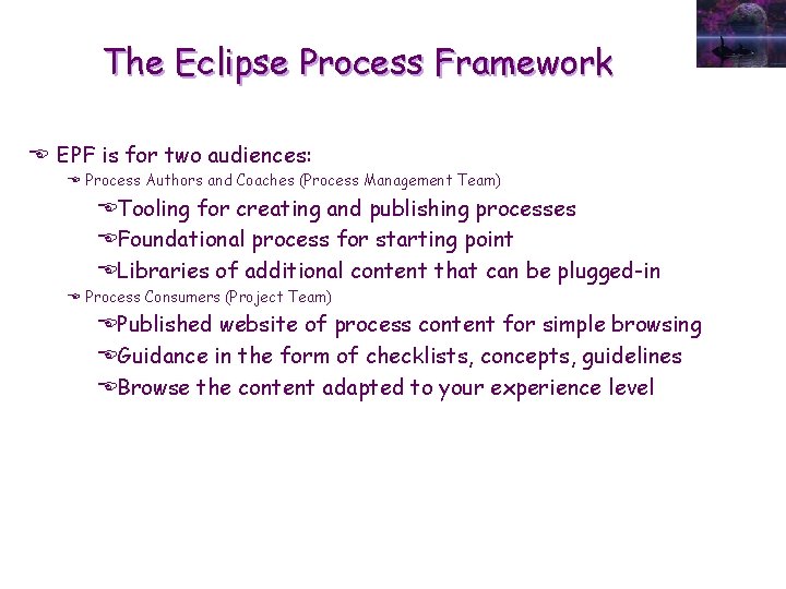 The Eclipse Process Framework E EPF is for two audiences: E Process Authors and