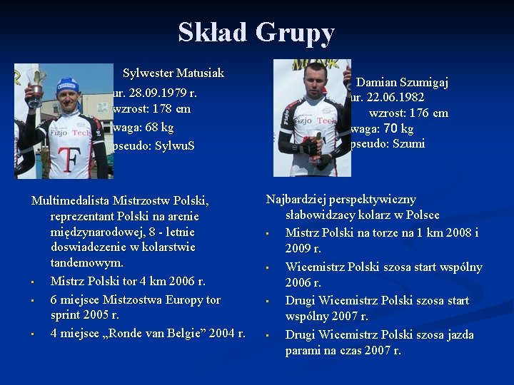 Skład Grupy Sylwester Matusiak ur. 28. 09. 1979 r. wzrost: 178 cm waga: 68