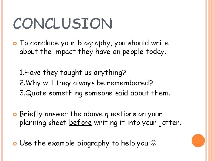 CONCLUSION To conclude your biography, you should write about the impact they have on