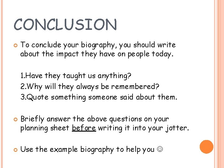 CONCLUSION To conclude your biography, you should write about the impact they have on CONCLUSION To conclude your biography, you should write about the impact they have on