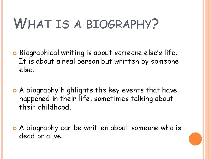 WHAT IS A BIOGRAPHY? Biographical writing is about someone else’s life. It is about WHAT IS A BIOGRAPHY? Biographical writing is about someone else’s life. It is about