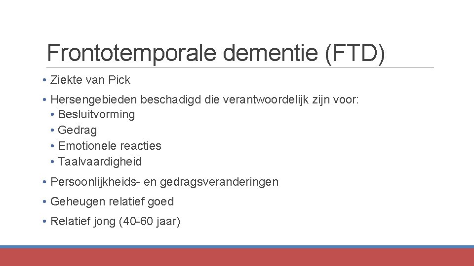 Frontotemporale dementie (FTD) • Ziekte van Pick • Hersengebieden beschadigd die verantwoordelijk zijn voor: