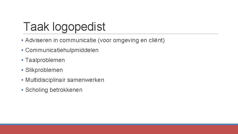 Taak logopedist • Adviseren in communicatie (voor omgeving en cliënt) • Communicatiehulpmiddelen • Taalproblemen