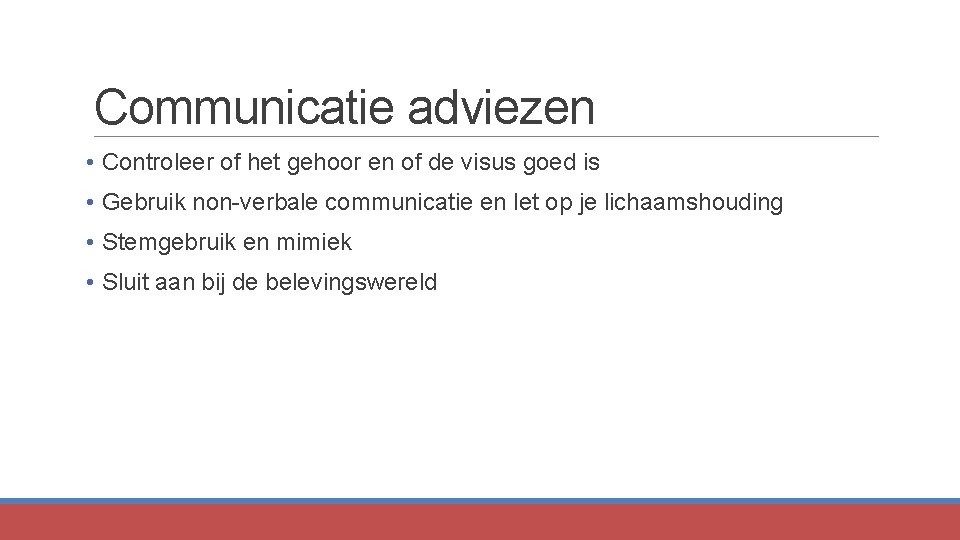 Communicatie adviezen • Controleer of het gehoor en of de visus goed is •