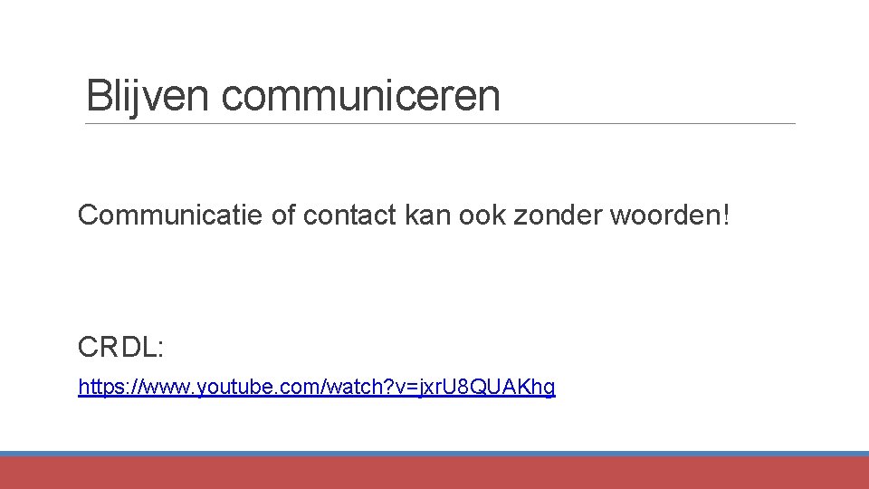 Blijven communiceren Communicatie of contact kan ook zonder woorden! CRDL: https: //www. youtube. com/watch?