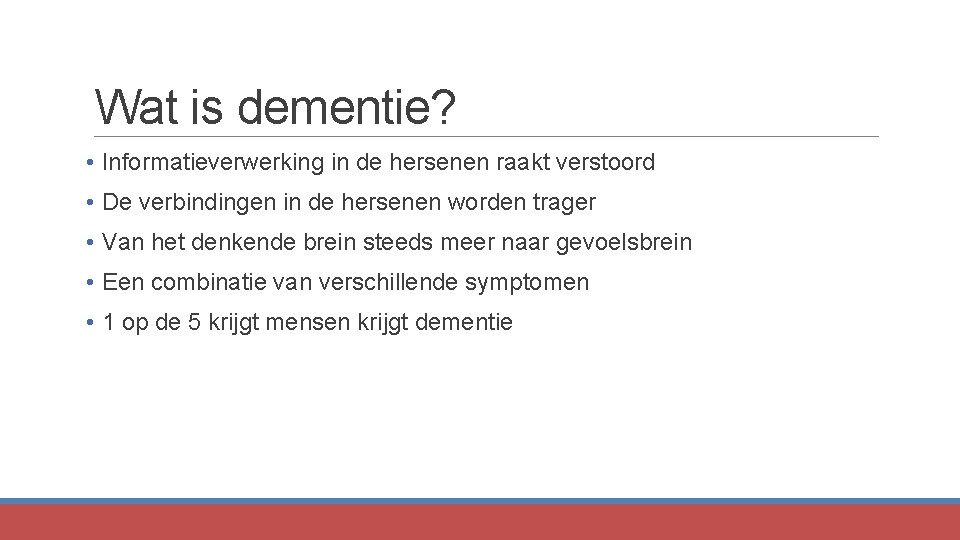 Wat is dementie? • Informatieverwerking in de hersenen raakt verstoord • De verbindingen in