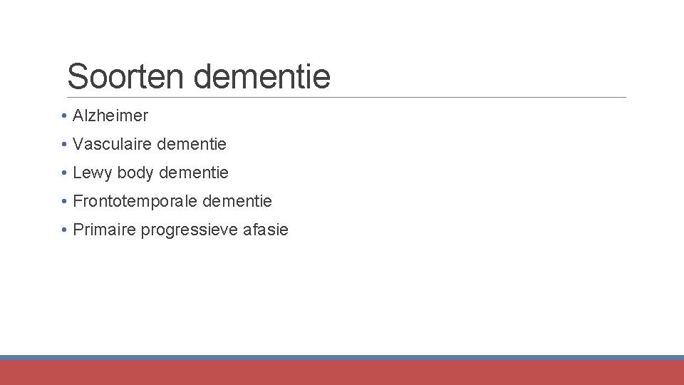 Soorten dementie • Alzheimer • Vasculaire dementie • Lewy body dementie • Frontotemporale dementie