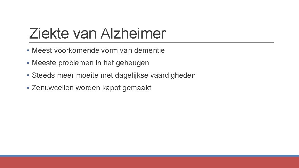 Ziekte van Alzheimer • Meest voorkomende vorm van dementie • Meeste problemen in het
