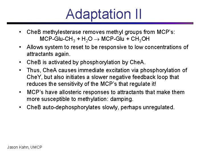 Adaptation II • Che. B methylesterase removes methyl groups from MCP’s: MCP-Glu-CH 3 +